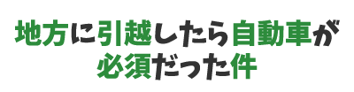 地方に引越したら自動車が必須だった件